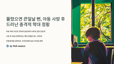 몰랐으면 큰일날 뻔, 아동 사망 후 드러난 충격적 학대 정황과 우리가 알아야 할 진실